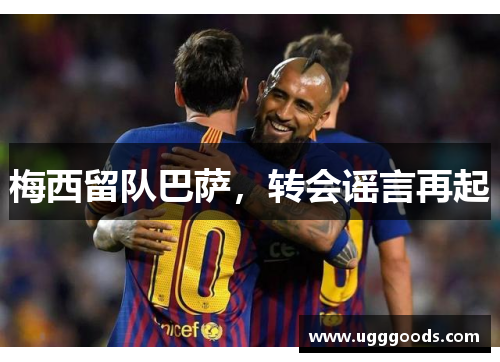 梅西留队巴萨，转会谣言再起