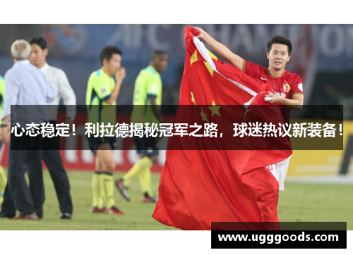 心态稳定！利拉德揭秘冠军之路，球迷热议新装备！